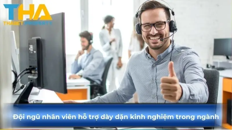 Đội ngũ nhân viên hỗ trợ dày dặn kinh nghiệm trong ngành